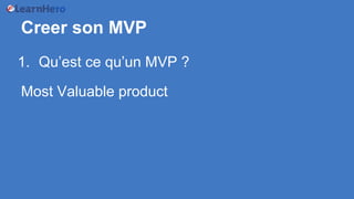 Creer son MVP
1. Qu’est ce qu’un MVP ?
Most Valuable product
 