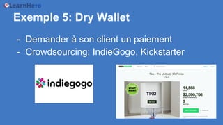 Exemple 5: Dry Wallet
- Demander à son client un paiement
- Crowdsourcing; IndieGogo, Kickstarter
 