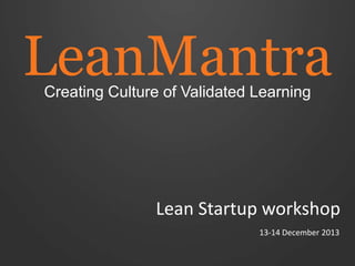 LeanMantra
Creating Culture of Validated Learning

Lean Startup workshop
13-14 December 2013

 