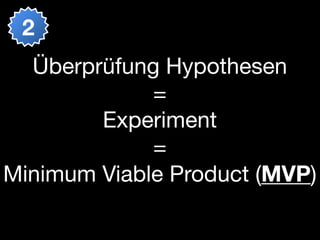 2
  Überprüfung Hypothesen
             =
        Experiment
             =
Minimum Viable Product (MVP)
 