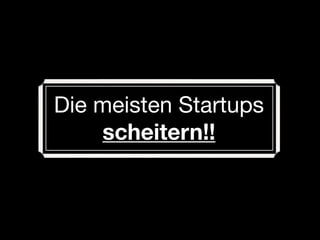 Die meisten Startups
    scheitern!!
 