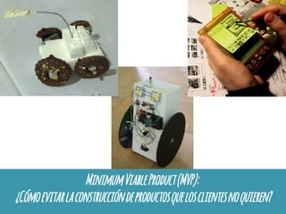 MinimumViableProduct(MVP):
¿Cómoevitarlaconstruccióndeproductosquelosclientesnoquieren?
 