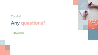 Thanks!
Any questions?
-> @tycoi2005
 