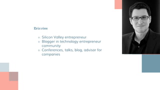 Eric ries
■ Silicon Valley entrepreneur
■ Blogger in technology entrepreneur
community
■ Conferences, talks, blog, advisor for
companies
 