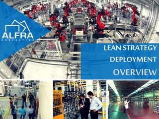 LEAN STRATEGY 
DEPLOYMENT 
OVERVIEW 
1 
ALFRA Consulting | Developing Partners 
 