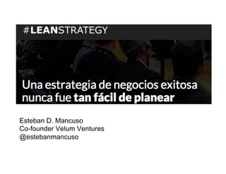 Esteban D. Mancuso
Co-founder Velum Ventures
@estebanmancuso
 