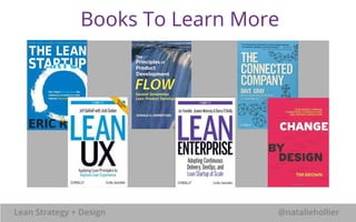 Books To Learn More 
Lean Strategy + Design @nataliehollier 
 
