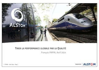 TIRER LA PERFORMANCE GLOBALE PAR LA QUALITÉ
François PAPIN, Avril 2014
F. PAPIN – Avril 2014– Page 1
 