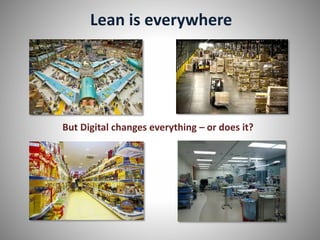 Lean is everywhere
But Digital changes everything – or does it?
 