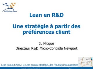 Lean en R&D
Une stratégie à partir des
préférences client
JL Nicque
Directeur R&D Micro-Contrôle Newport
Copyright Institut Lean France 2016 Page 1
 
