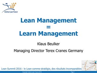 Lean Management
=
Learn Management
Klaus Beulker
Managing Director Terex Cranes Germany
Copyright Institut Lean France 201...