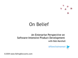 On Belief An Enterprise Perspective on  Software-Intensive Product Development  with Bob Marshall @flowchainsensei 