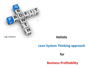 Holistic
Lean System Thinking approach
for
Business Profitability
 