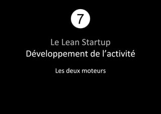 7 
Le Lean Startup 
Développement de l’activité 
Les deux moteurs 
 