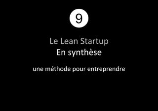 9 
Le Lean Startup 
En synthèse 
une méthode pour entreprendre 
 