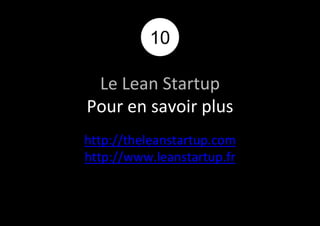 10 
Le Lean Startup 
Pour en savoir plus 
http://theleanstartup.com 
http://www.leanstartup.fr 
 