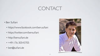 CONTACT
• Ben Suﬁani
• https://www.facebook.com/ben.suﬁani
• https://twitter.com/bensuﬁani
• http://bensuﬁani.de
• +49-176-30543705
• ben@suﬁani.de
24
 