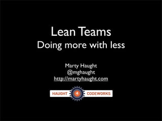 Lean Teams
Doing more with less
        Marty Haught
         @mghaught
   http://martyhaught.com
 