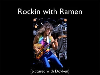 Rockin with Ramen




   (pictured with Dokken)
 
