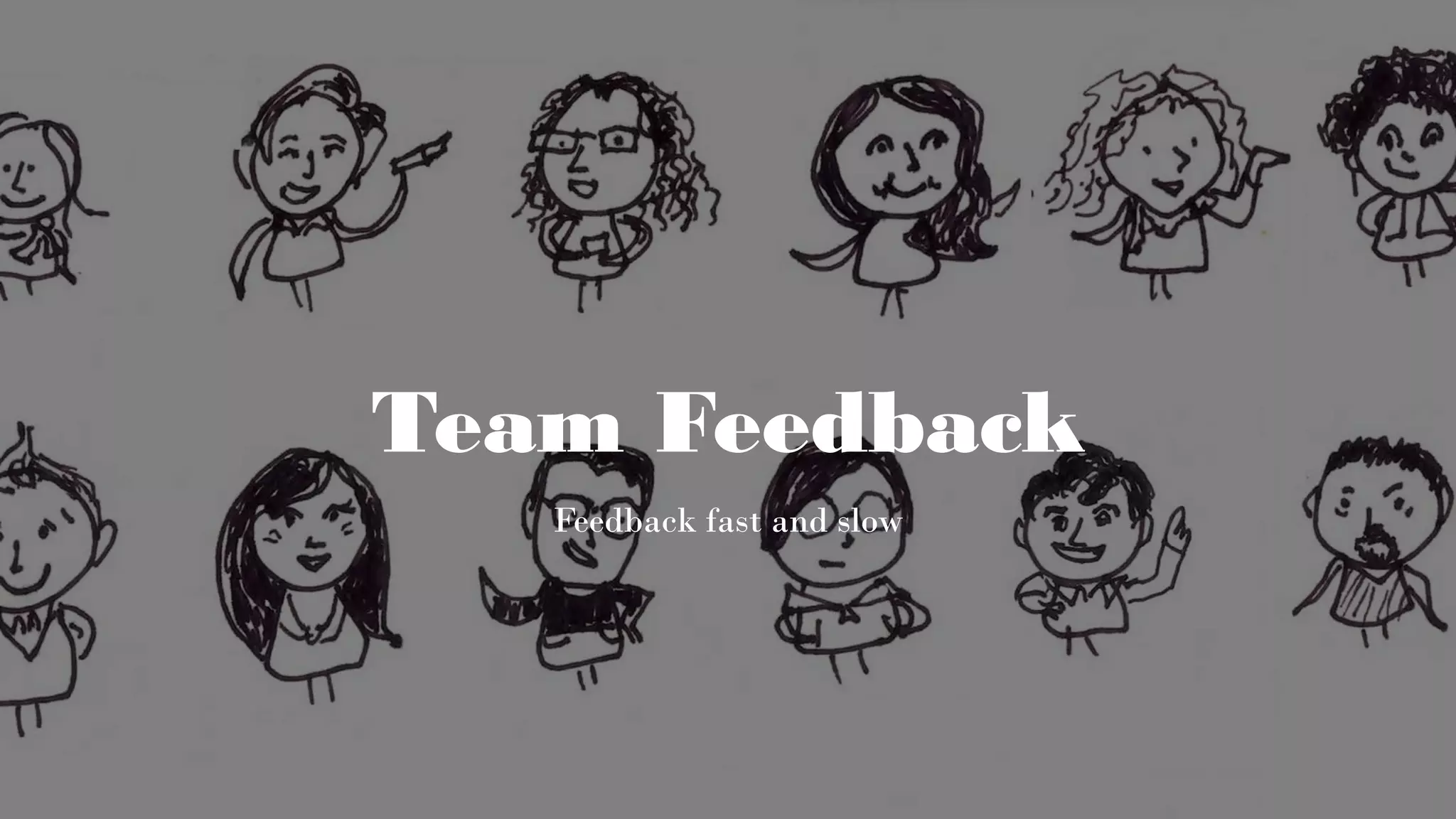 Team Feedback
Feedback fast and slow
 
