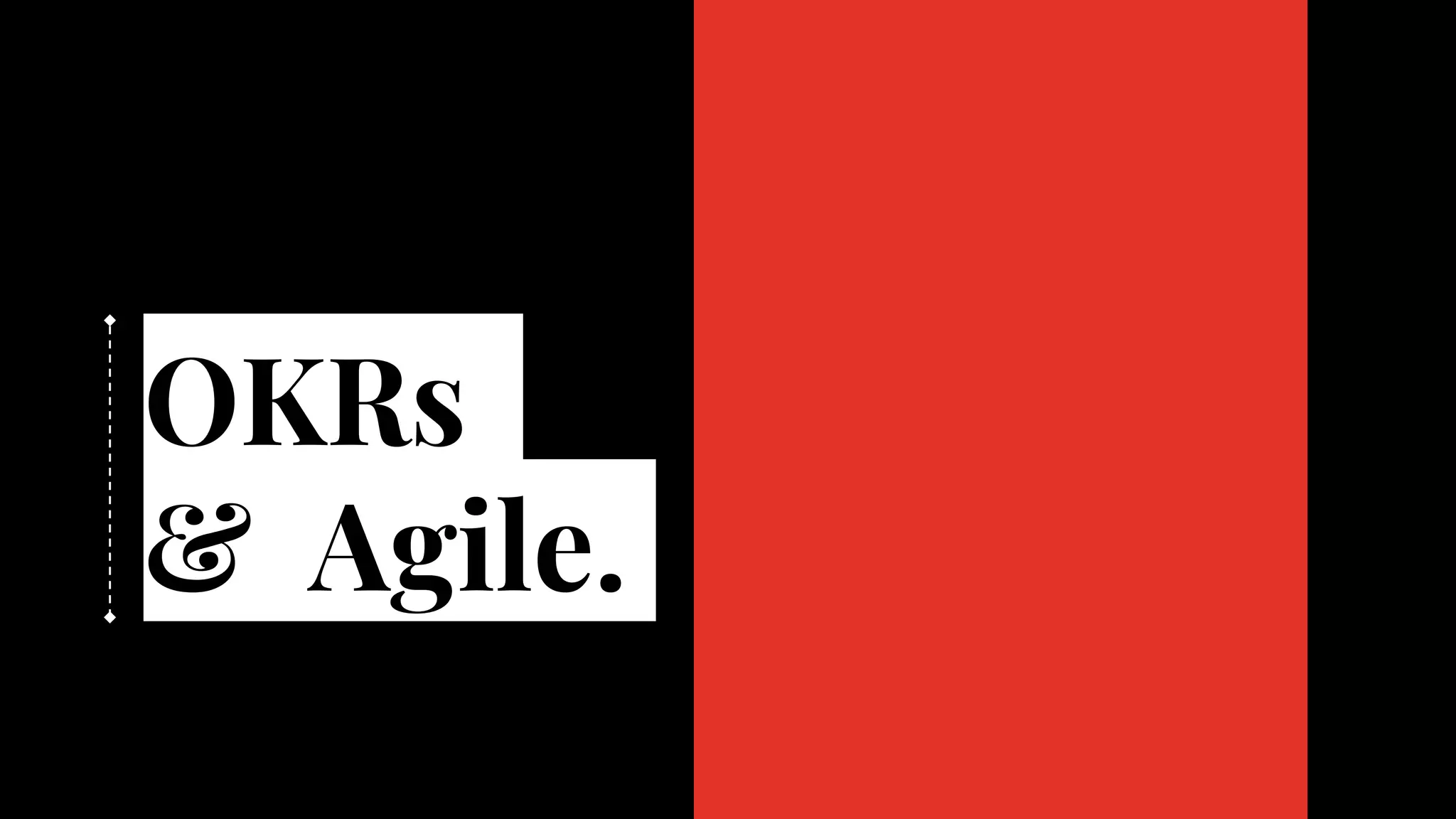OKRs
& Agile.
 