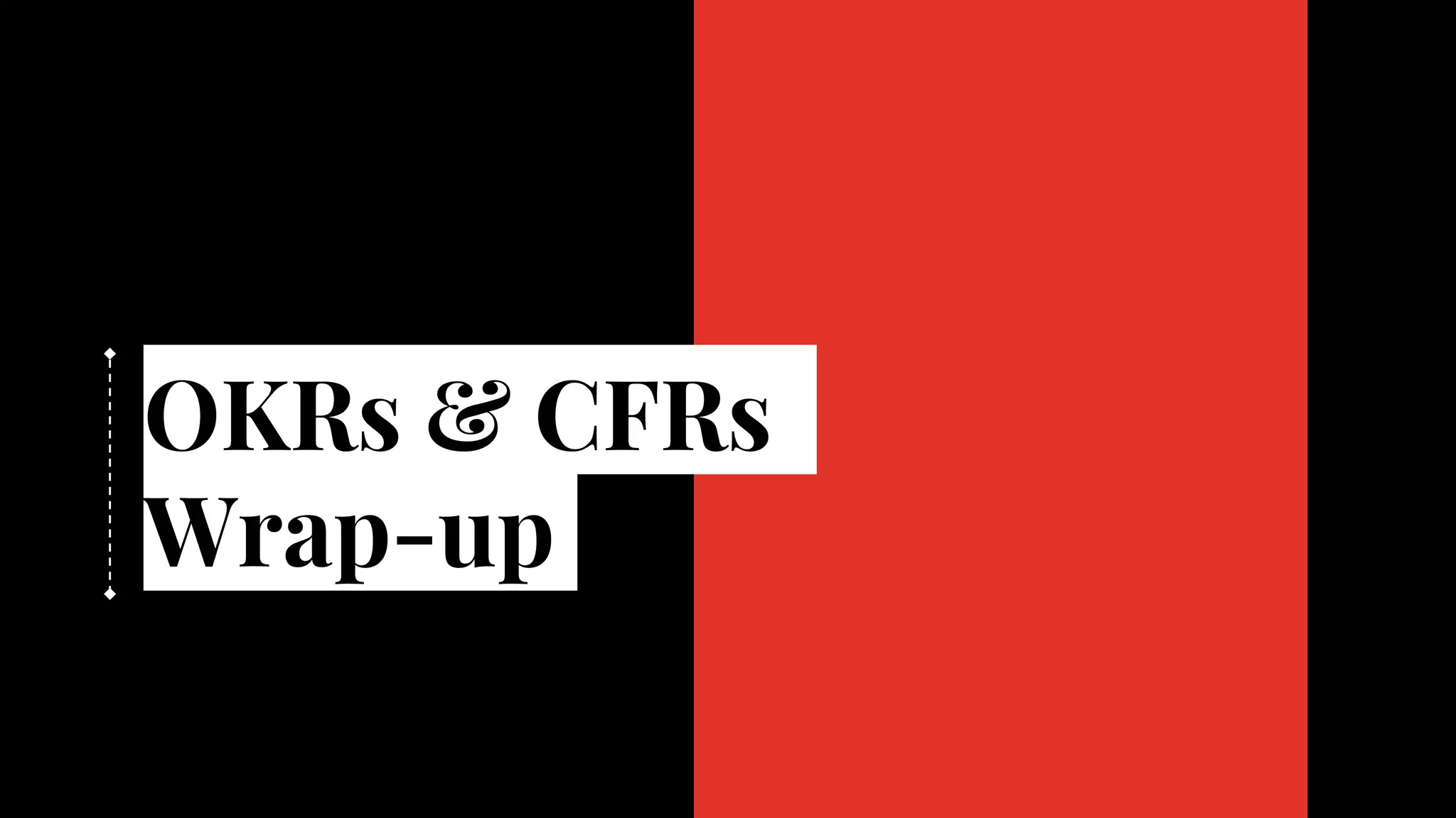 OKRs & CFRs
Wrap-up
 