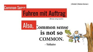 Common Sense
| Model | Makes Sense |
Fuhren mit Auftrag
-- German army mantra
Also,
 