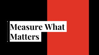 Measure What
Matters
 