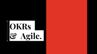 OKRs
& Agile.
 