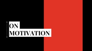 ON
MOTIVATION
 