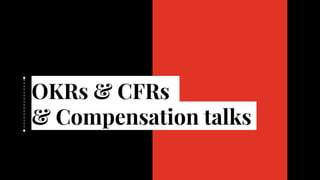 OKRs & CFRs
& Compensation talks
 