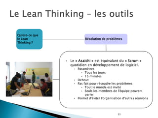 13Le Lean ThinkingQu'est-ce que le Lean Thinking ?« Tombé sept fois, se relever huit. »Ancien proverbe japonaisBaser la prise de décision sur une philosophie à long termeCréer des processus qui permettent de mettre les problèmes en évidence rapidement Utiliser le « flux tiré » pour éviter la surproduction Niveler la production (heijunka) Intégrer à la culture la nécessité d’arrêter la production dès l’émergence d’un problèmeLa standardisation des tâches est la base de l’amélioration continueUtiliser des contrôles visuelsPhilosophie(Long terme)Principes de gestion13