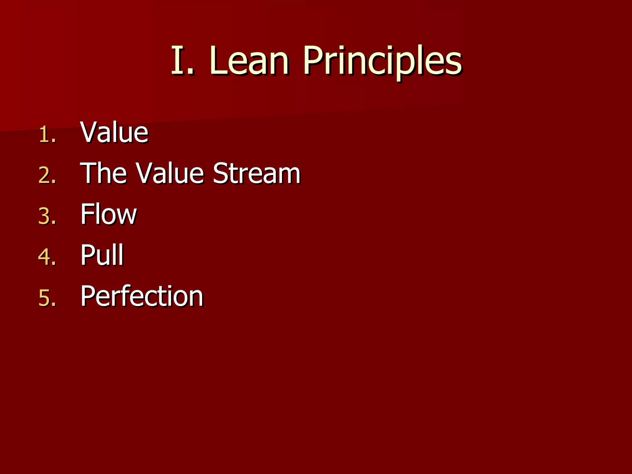 I. Lean Principles Value The Value Stream Flow Pull Perfection 