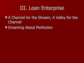 III. Lean Enterprise A Channel for the Stream; A Valley for the Channel Dreaming About Perfection 