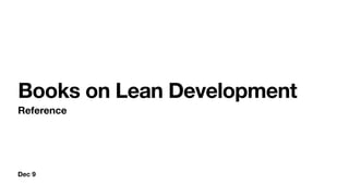 Dec 9
Books on Lean Development
Reference
 