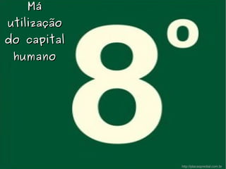 MáMá
utilizaçãoutilização
do capitaldo capital
humanohumano
http://placaspredial.com.br
 