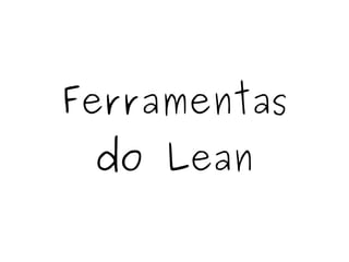 Ferramentas
do Lean
 