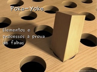 Poka-YokePoka-Yoke
Elementos eElementos e
processos à provaprocessos à prova
de falhasde falhas
http://qualidadeonline.wordpress.com
 