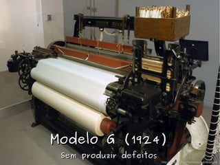 Modelo G (1924)Modelo G (1924)
Sem produzir defeitosSem produzir defeitos
http://www.makingthemodernworld.org.uk
 