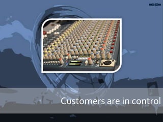 Customers are in control
 