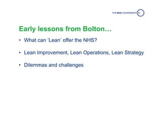 Early lessons from Bolton…
• What can ‘Lean’ offer the NHS?
• Lean Improvement, Lean Operations, Lean Strategy
• Dilemmas and challenges
 