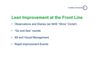 Lean Improvement at the Front Line
• Observations and Diaries (an NHS “Ohno” Circle!)
• “Go and See” rounds
• 6S and Visual Management
• Rapid Improvement Events
 