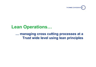 Lean Operations…
… managing cross cutting processes at a
Trust wide level using lean principles
 