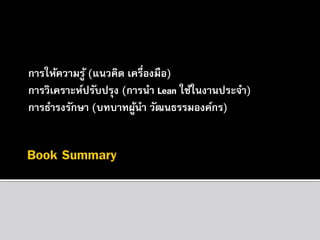 การให้ความรู ้ (แนวคิด เครื่องมือ)
การวิเคราะห์ปรับปรุง (การนา Lean ใช้ในงานประจา)
การธารงรักษา (บทบาทผูนา วัฒนธรรมองค์กร)
้

 
