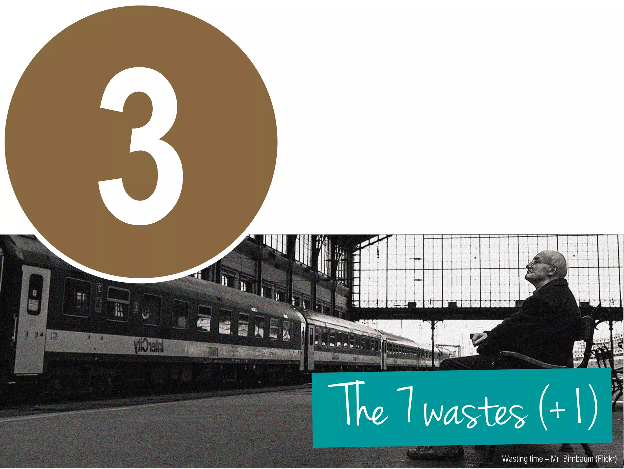 The 7 wastes (+1) 
Wasting time – Mr. Birnbaum (Flickr) 
 