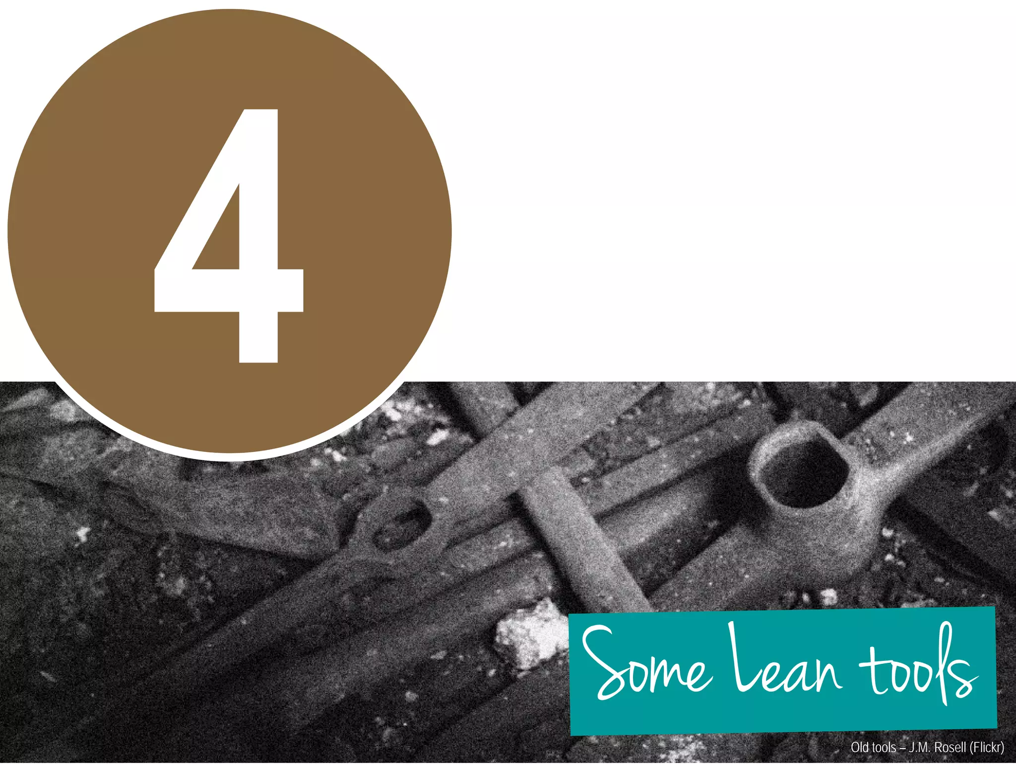 Some Lean tools 
Old tools – J.M. Rosell (Flickr) 
 