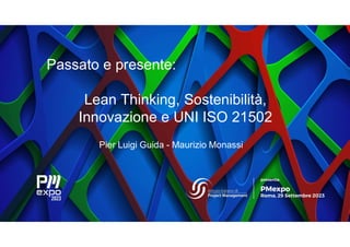 Passato e presente:
Lean Thinking, Sostenibilità,
Innovazione e UNI ISO 21502
Pier Luigi Guida - Maurizio Monassi
 