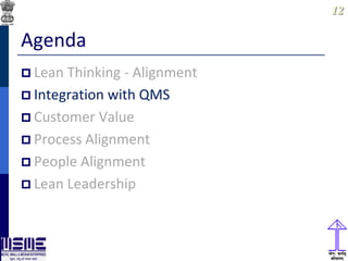 1212
Agenda
 Lean Thinking - Alignment
 Integration with QMS
 Customer Value
 Process Alignment
 People Alignment
 Lean Leadership
 