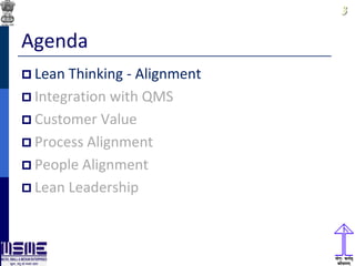 33
Agenda
 Lean Thinking - Alignment
 Integration with QMS
 Customer Value
 Process Alignment
 People Alignment
 Lean Leadership
 