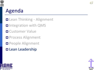 4545
Agenda
 Lean Thinking - Alignment
 Integration with QMS
 Customer Value
 Process Alignment
 People Alignment
 Lean Leadership
 